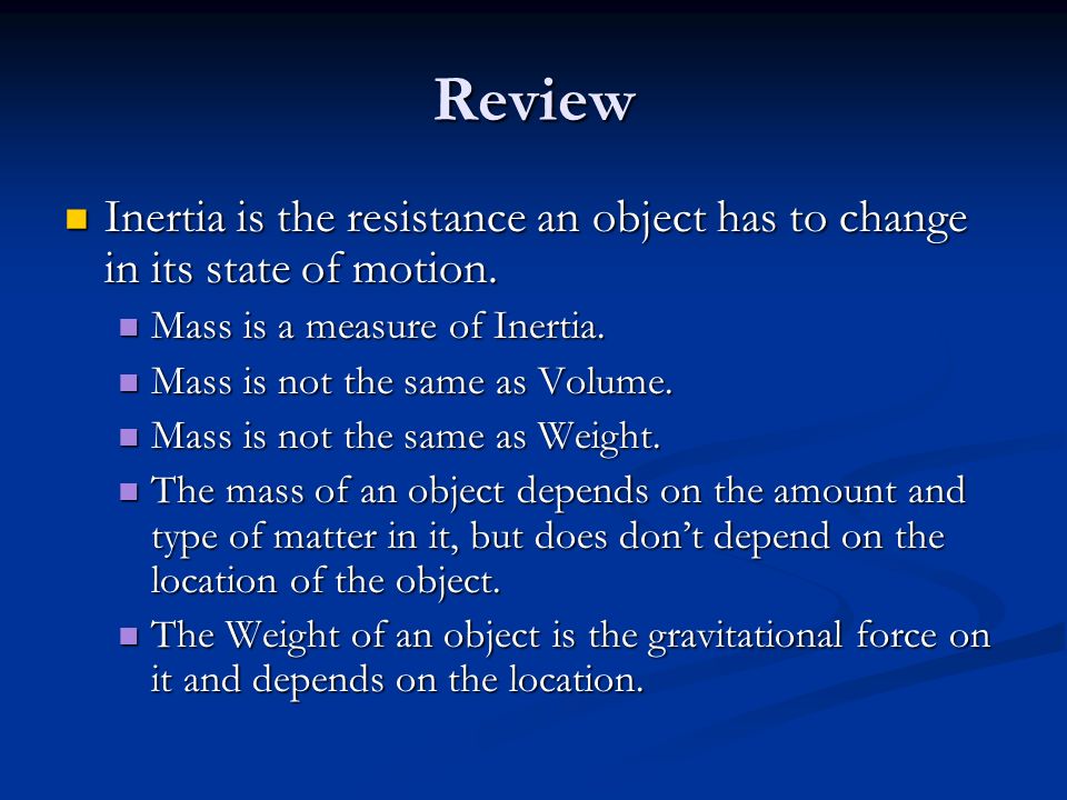 Review Inertia is the resistance an object has to change in its state of motion.
