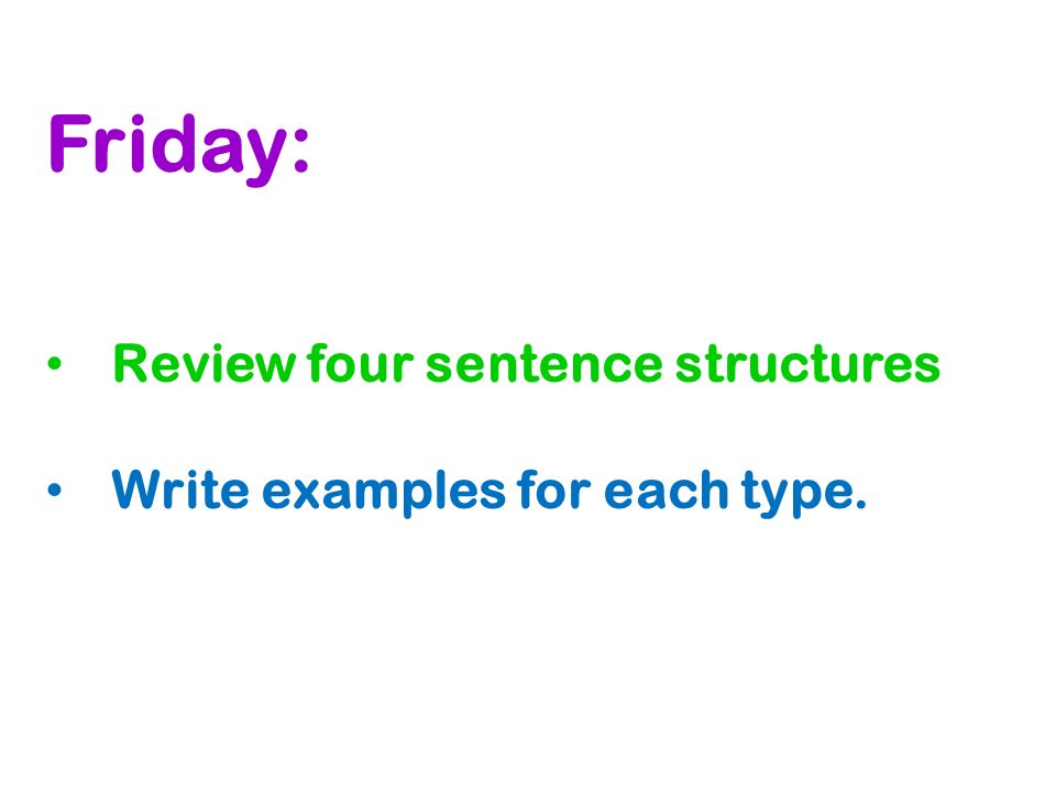 Friday: Review four sentence structures Write examples for each type.