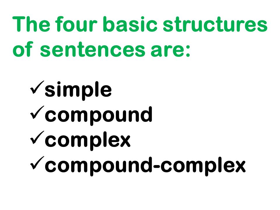 The four basic structures of sentences are: simple compound complex compound-complex