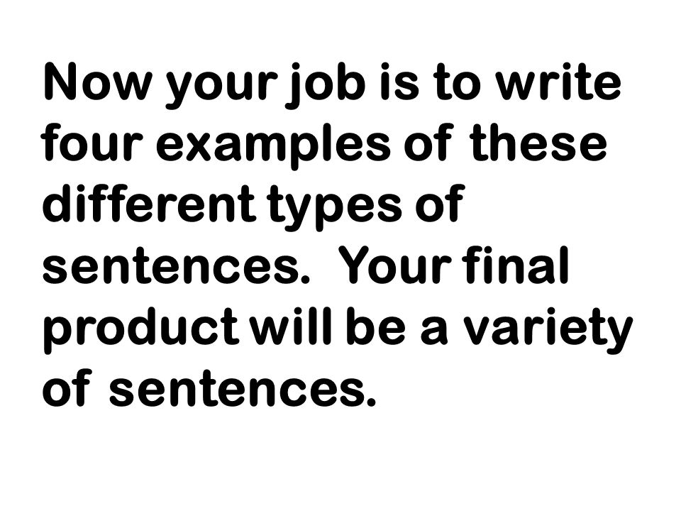 Now your job is to write four examples of these different types of sentences.