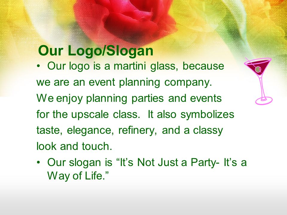 Our Logo/Slogan Our logo is a martini glass, because we are an event planning company.