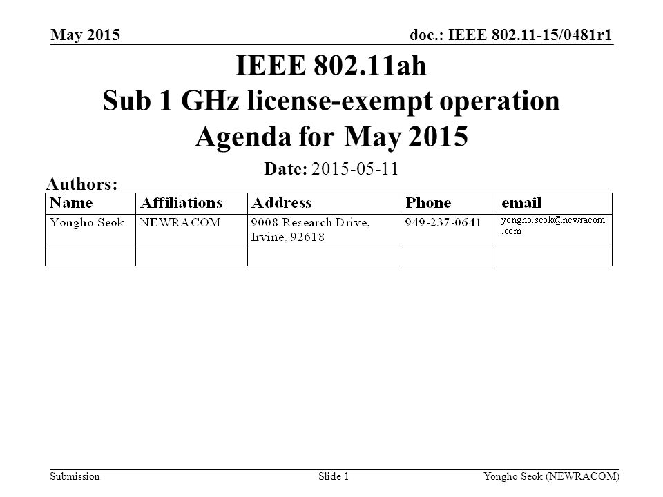 doc.: IEEE /0481r1 Submission May 2015 Yongho Seok (NEWRACOM)Slide 1 IEEE ah Sub 1 GHz license-exempt operation Agenda for May 2015 Date: Authors: