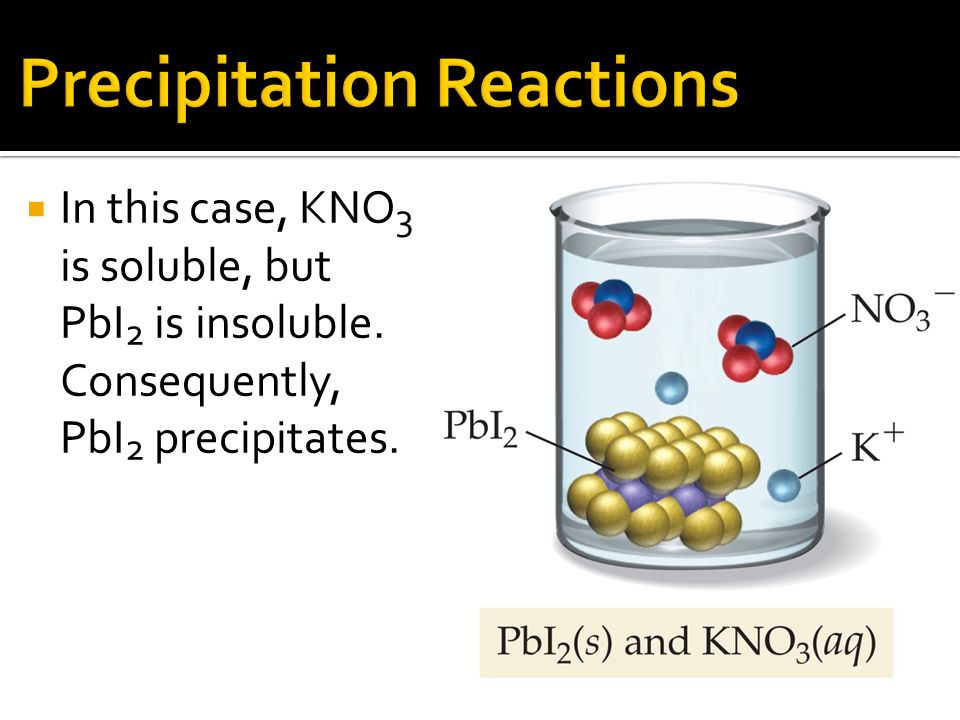  In this case, KNO 3 is soluble, but PbI 2 is insoluble. Consequently, PbI 2 precipitates.