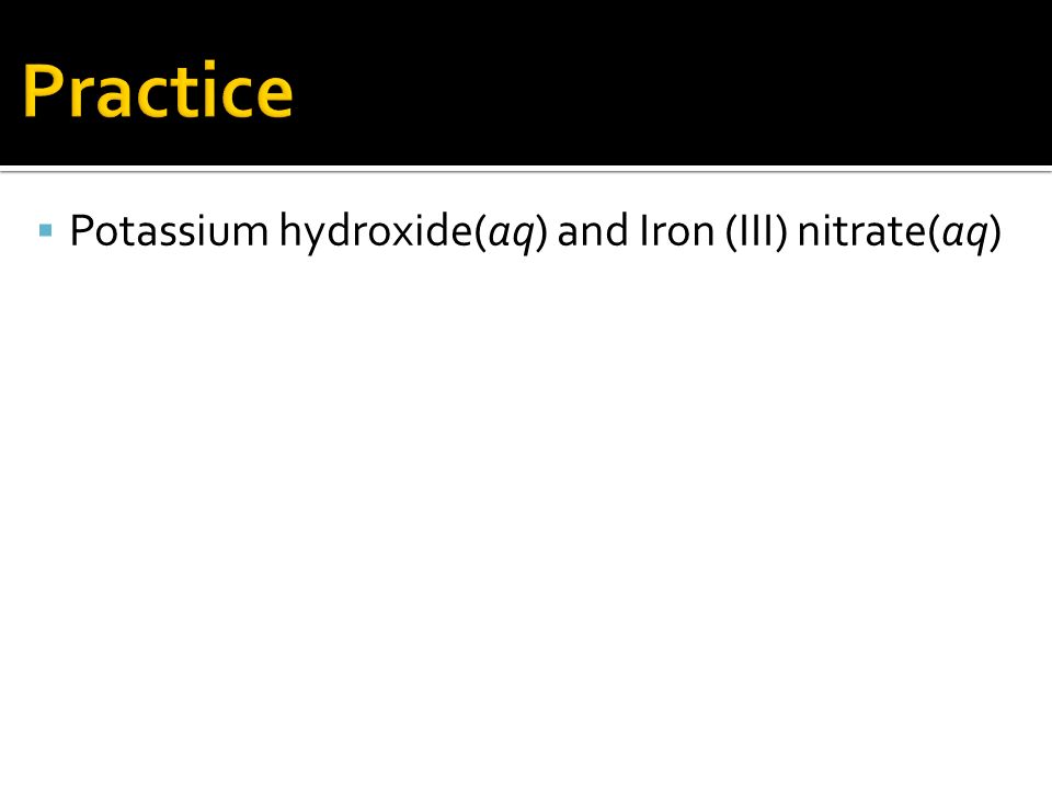  Potassium hydroxide(aq) and Iron (III) nitrate(aq)