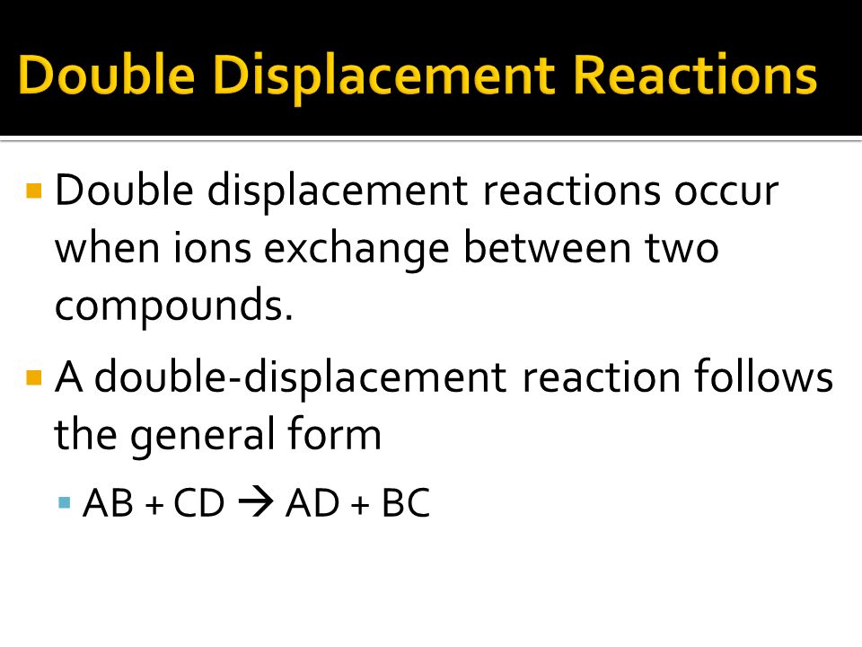  Double displacement reactions occur when ions exchange between two compounds.