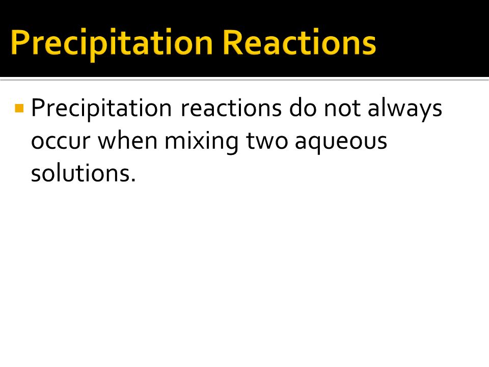  Precipitation reactions do not always occur when mixing two aqueous solutions.
