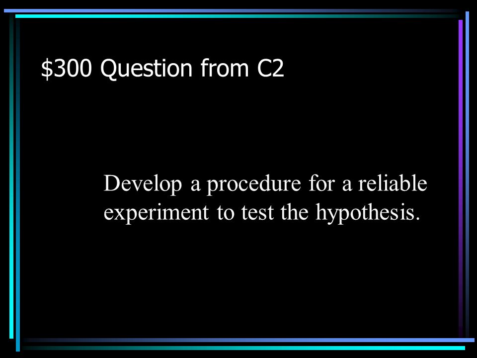 $200 Answer from C2 What is hypothesis Back to Jeopardy