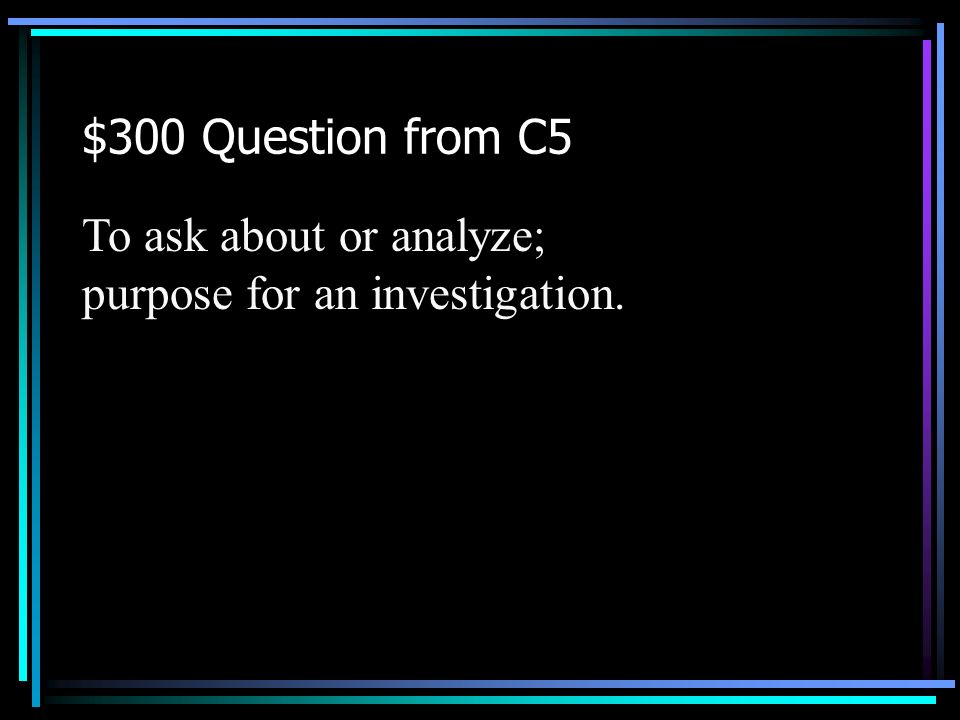 $200 Answer from C5 What is scientific method Back to Jeopardy