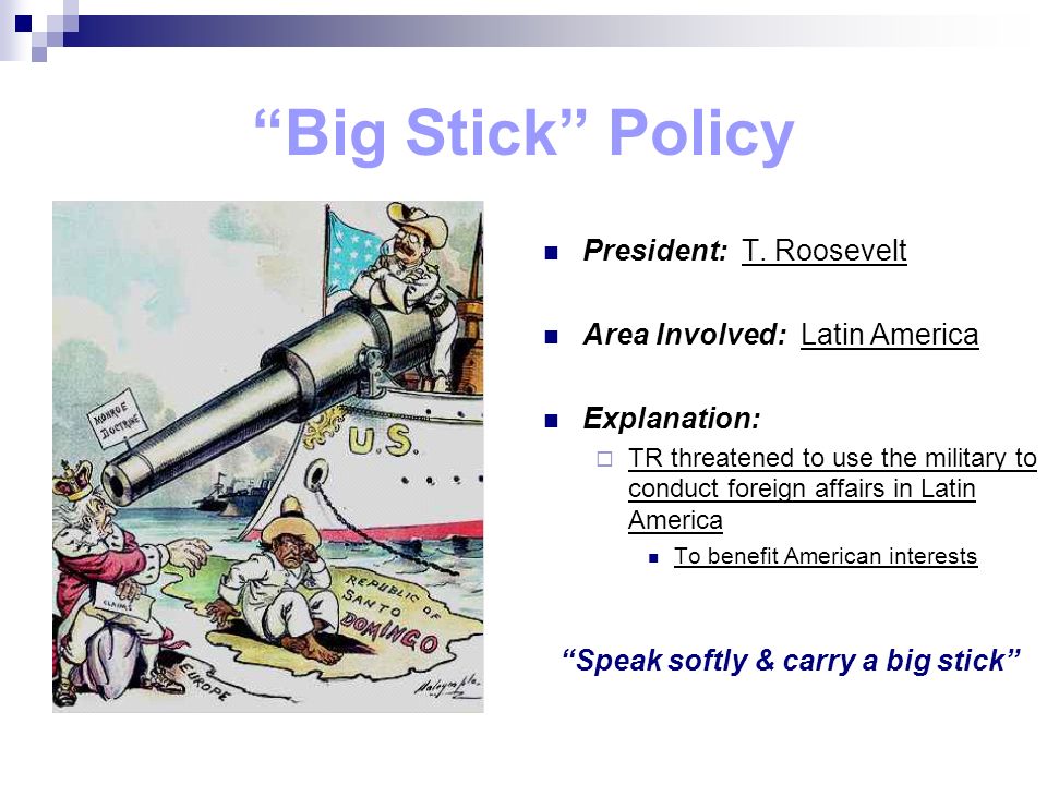 Big Stick Policy President: T.