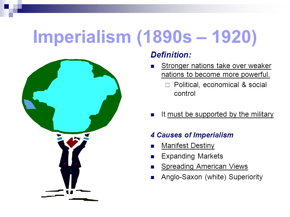 Imperialism (1890s – 1920) Definition: Stronger nations take over weaker nations to become more powerful.