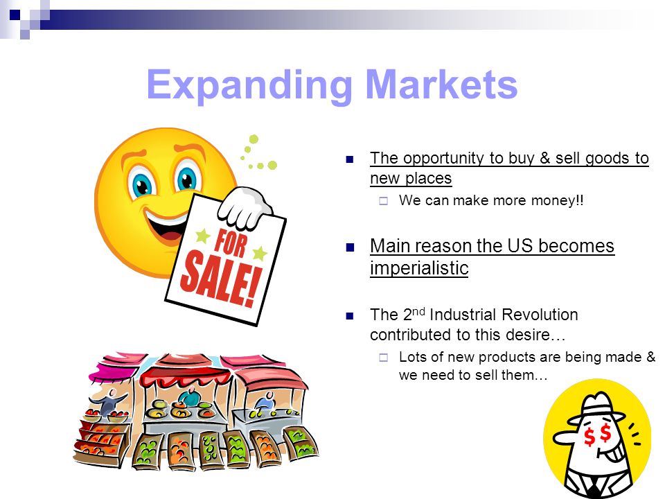 Expanding Markets The opportunity to buy & sell goods to new places  We can make more money!.