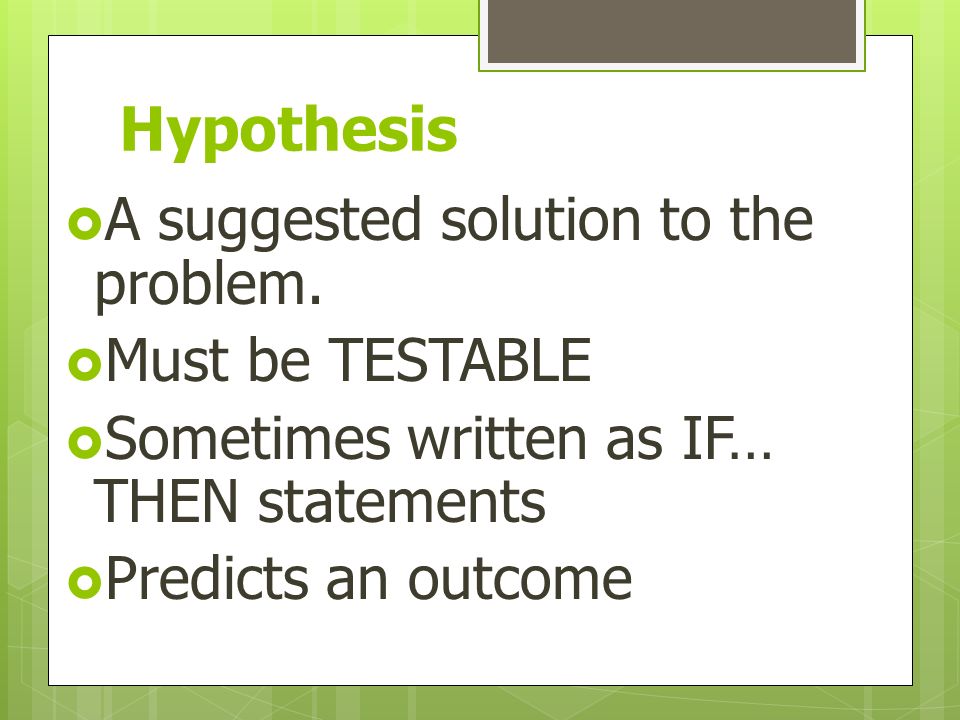 Hypothesis  A suggested solution to the problem.