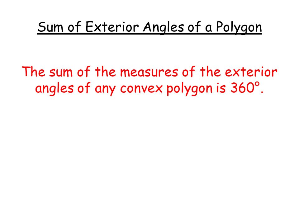 Sum of Exterior Angles of a Polygon The sum of the measures of the exterior angles of any convex polygon is 360°.