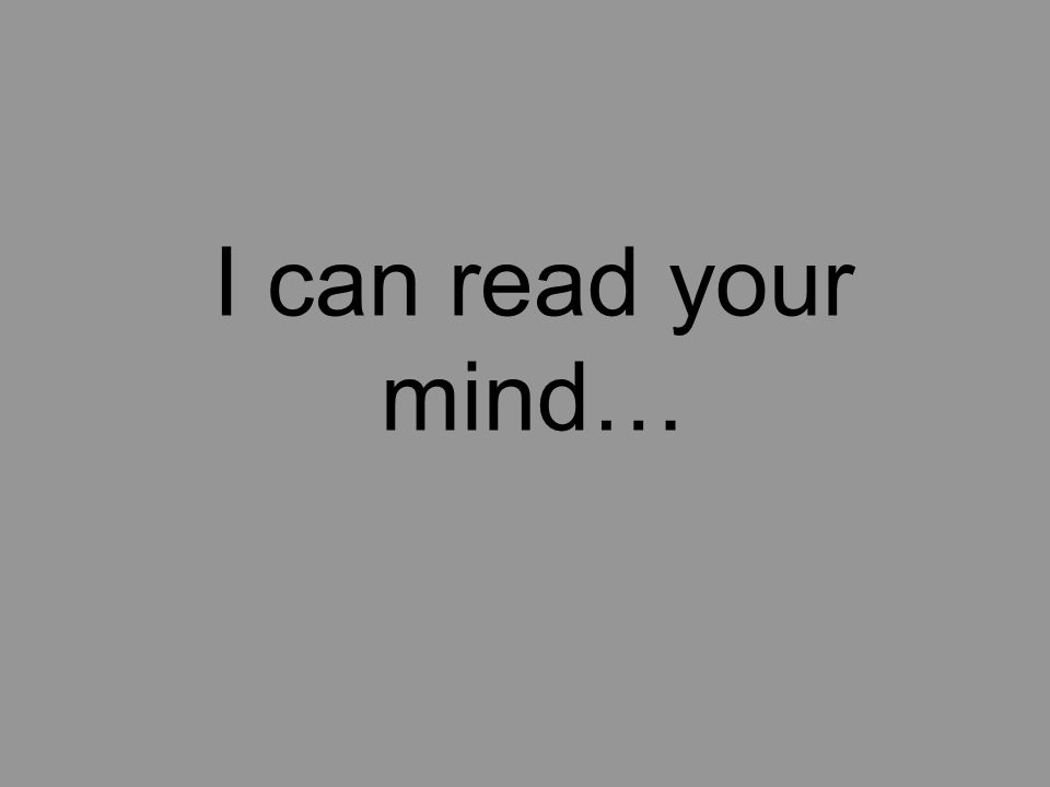 I can read your mind…