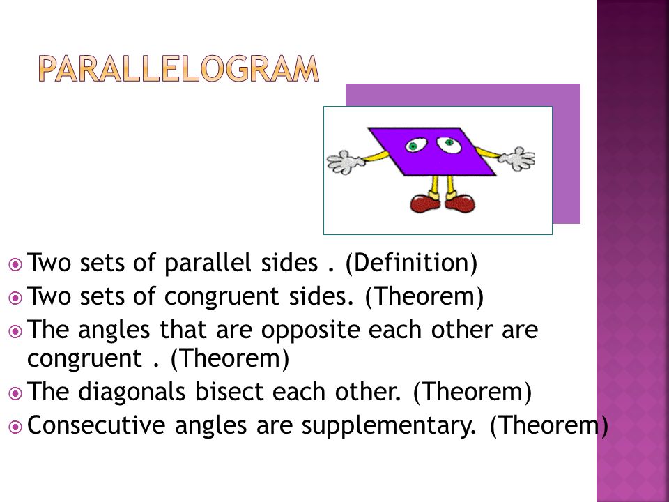  Two sets of parallel sides. (Definition)  Two sets of congruent sides.