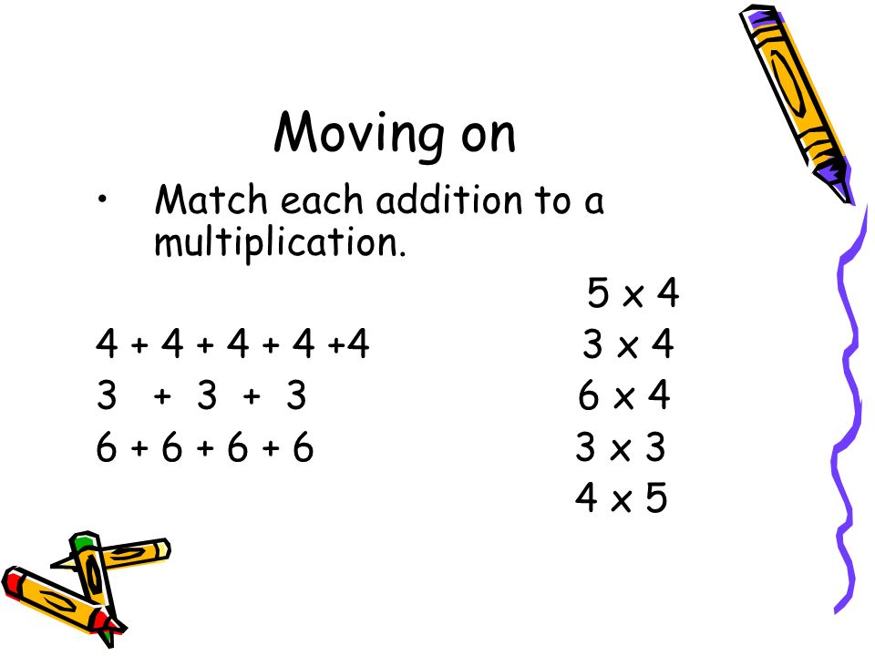 Moving on Match each addition to a multiplication.