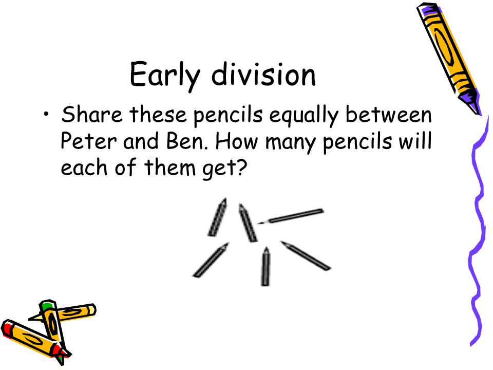 Early division Share these pencils equally between Peter and Ben.