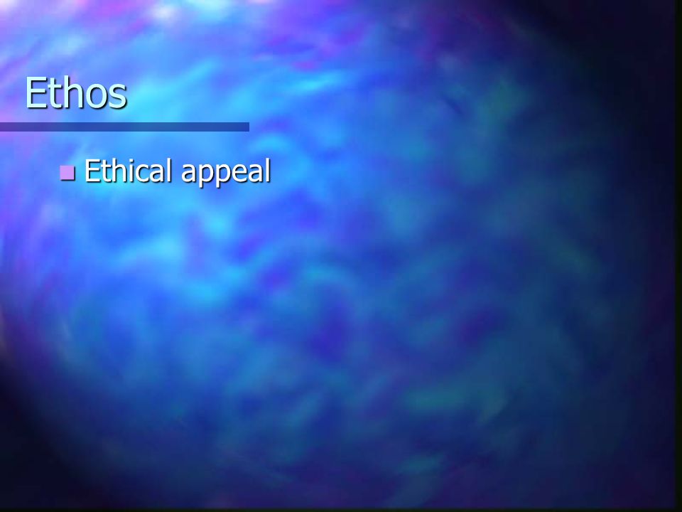 Ethos Ethical appeal Ethical appeal