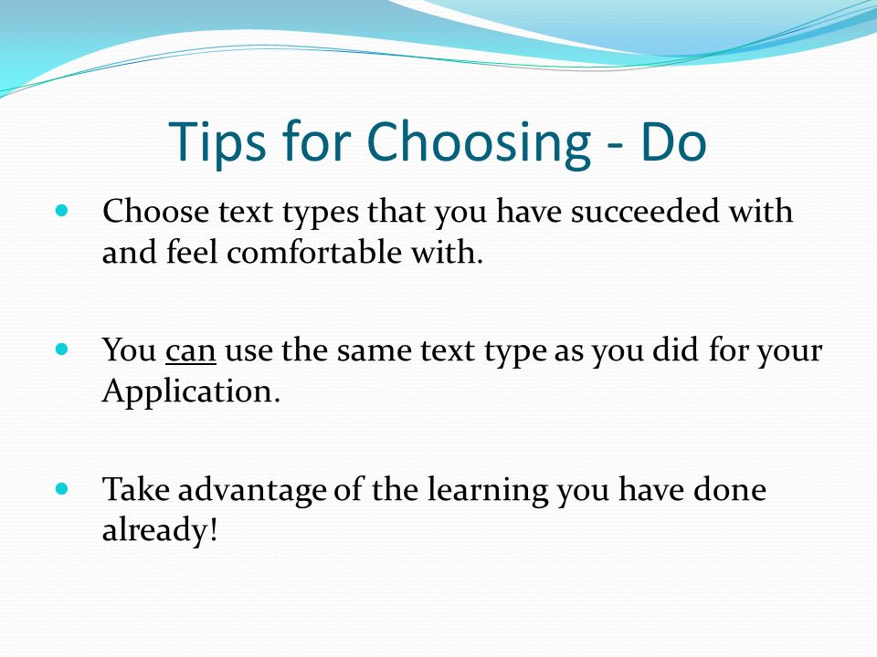 Tips for Choosing - Do Choose text types that you have succeeded with and feel comfortable with.