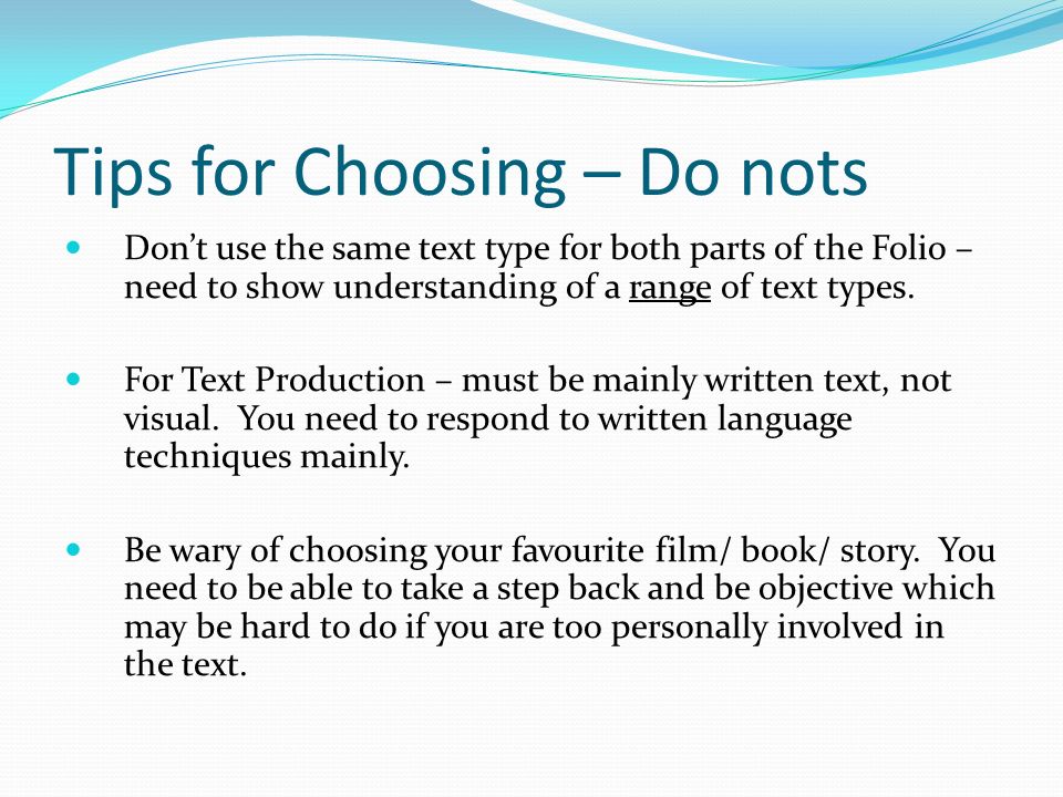 Tips for Choosing – Do nots Don’t use the same text type for both parts of the Folio – need to show understanding of a range of text types.