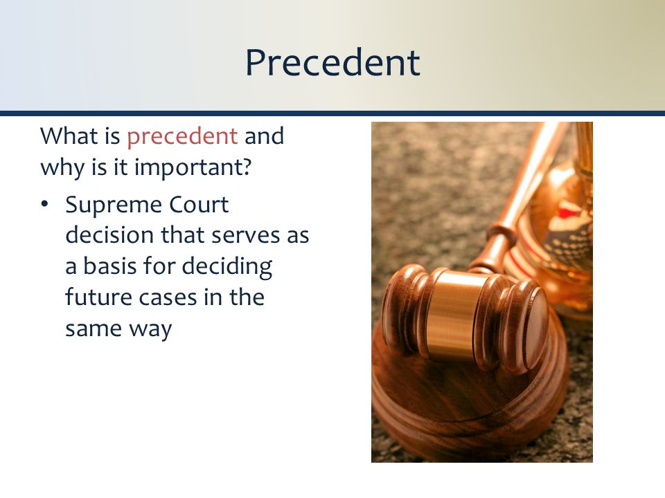 Precedent What is precedent and why is it important.