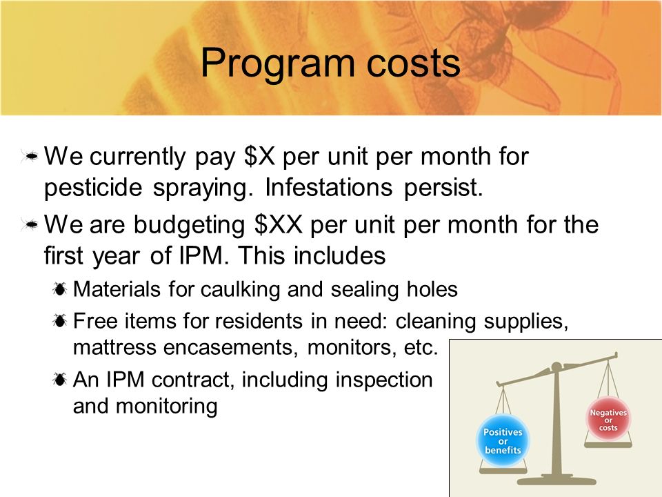 Program costs We currently pay $X per unit per month for pesticide spraying.