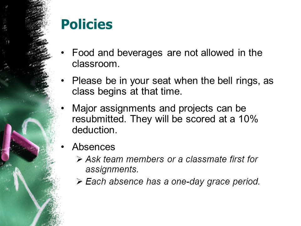 Policies Food and beverages are not allowed in the classroom.