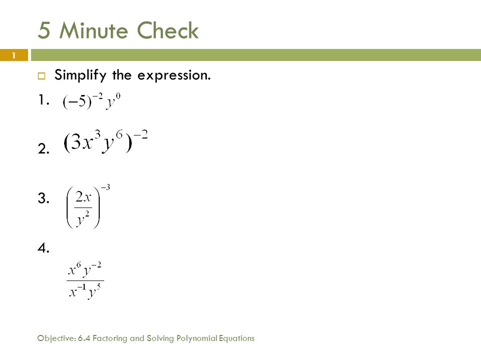 Objective: 6.4 Factoring and Solving Polynomial Equations 1 5 Minute Check  Simplify the expression.