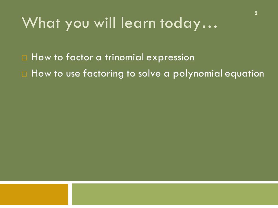 2 What you will learn today…  How to factor a trinomial expression  How to use factoring to solve a polynomial equation