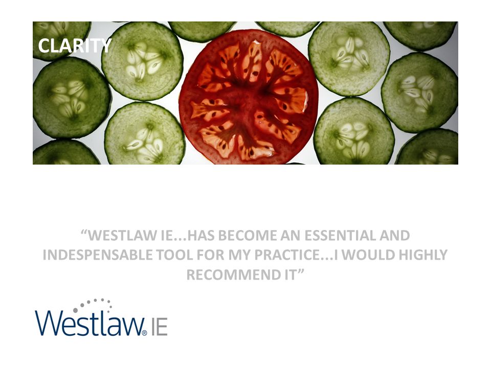 CLARITY WESTLAW IE...HAS BECOME AN ESSENTIAL AND INDESPENSABLE TOOL FOR MY PRACTICE...I WOULD HIGHLY RECOMMEND IT