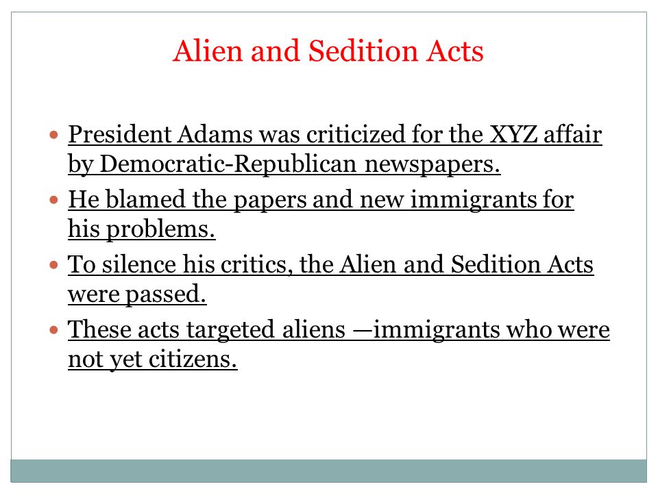 Alien and Sedition Acts President Adams was criticized for the XYZ affair by Democratic-Republican newspapers.