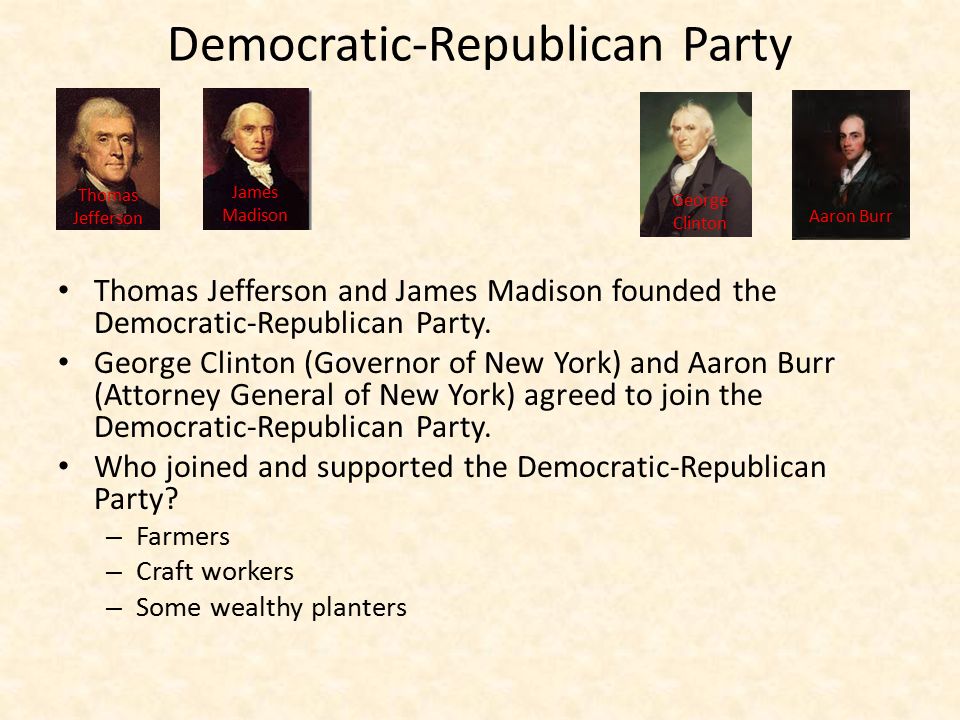 Democratic-Republican Party Thomas Jefferson and James Madison founded the Democratic-Republican Party.
