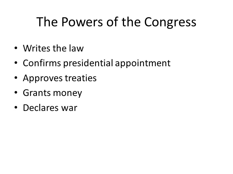 The Powers of the Congress Writes the law Confirms presidential appointment Approves treaties Grants money Declares war