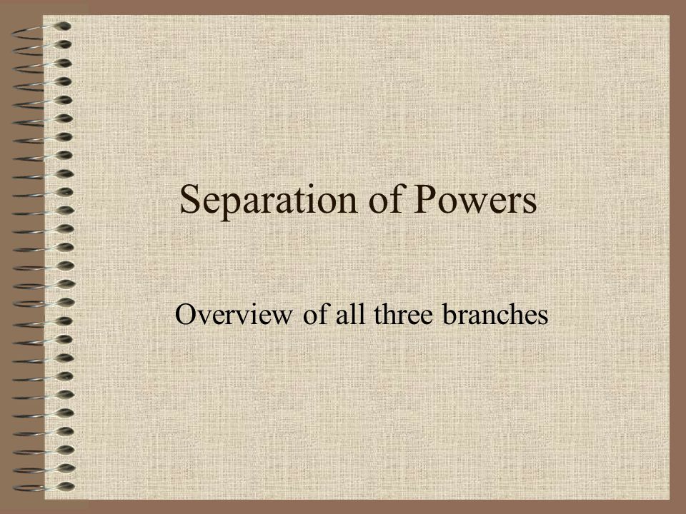 Separation of Powers Overview of all three branches