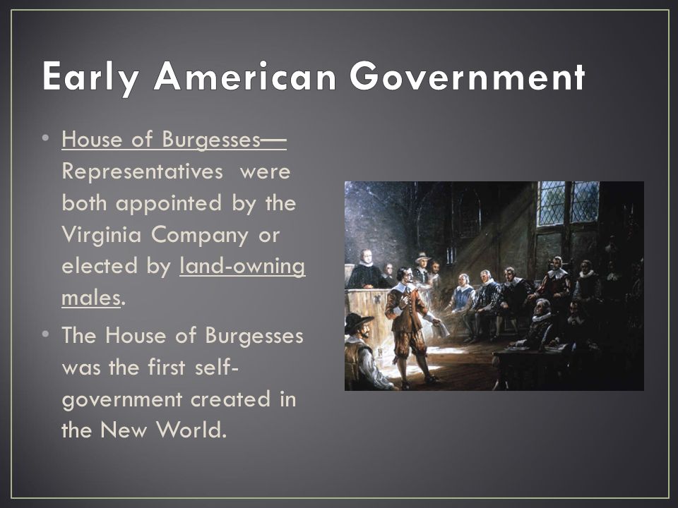 House of Burgesses— Representatives were both appointed by the Virginia Company or elected by land-owning males.