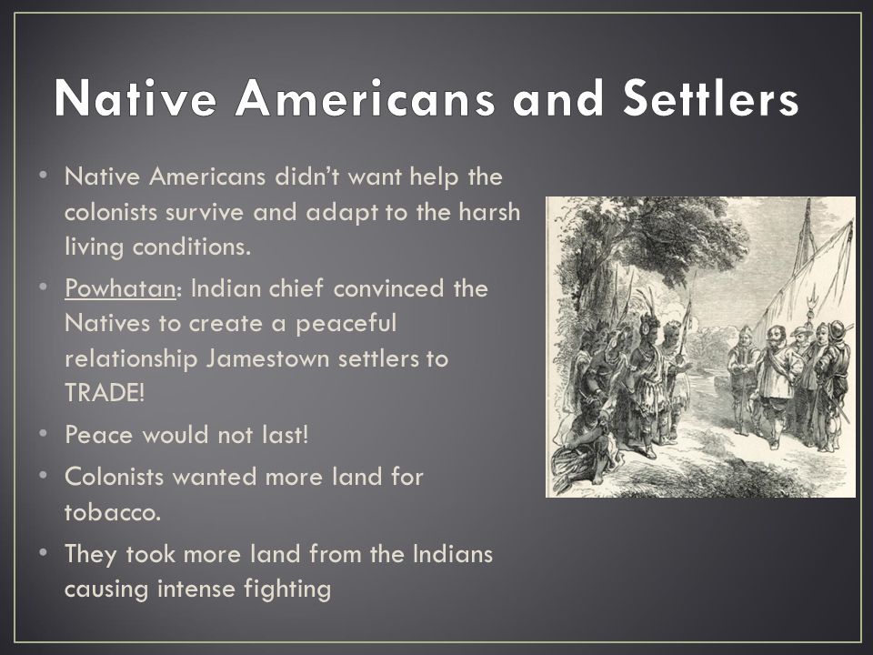 Native Americans didn’t want help the colonists survive and adapt to the harsh living conditions.