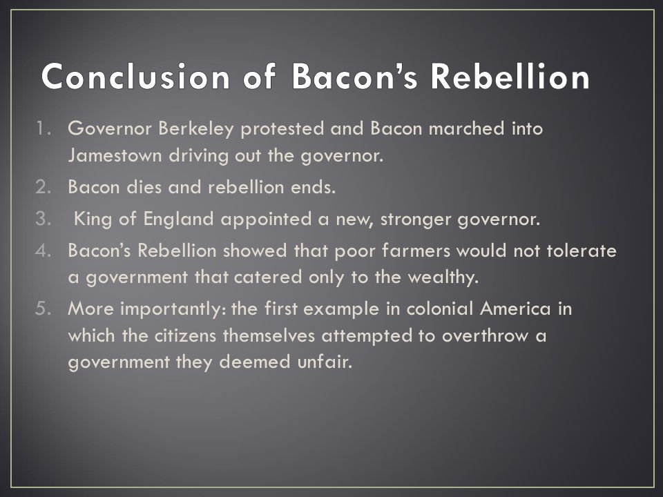 1.Governor Berkeley protested and Bacon marched into Jamestown driving out the governor.