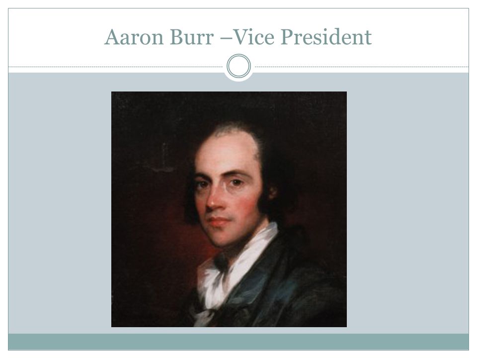 Aaron Burr –Vice President