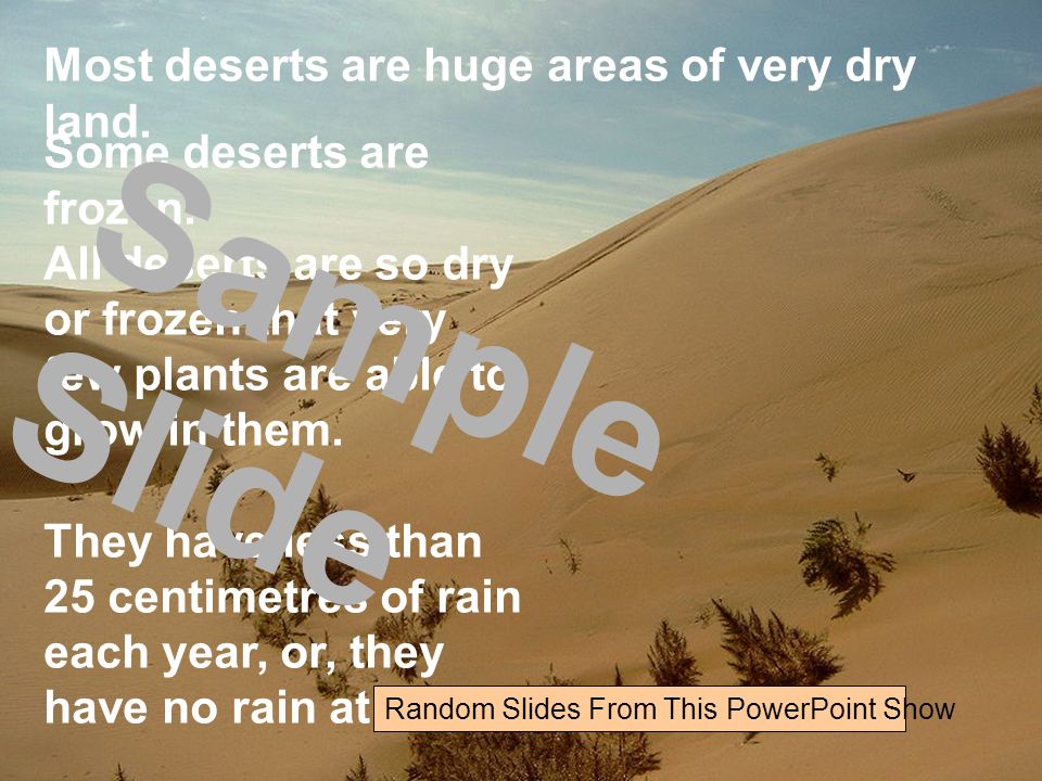Most deserts are huge areas of very dry land. Some deserts are frozen.