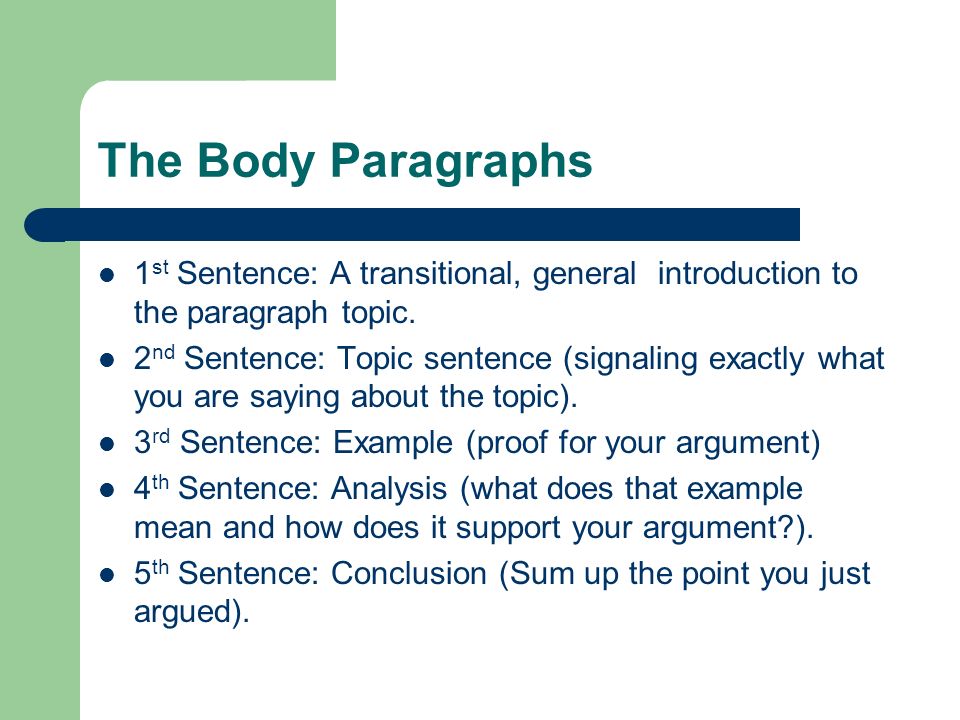 The Body Paragraphs 1 st Sentence: A transitional, general introduction to the paragraph topic.