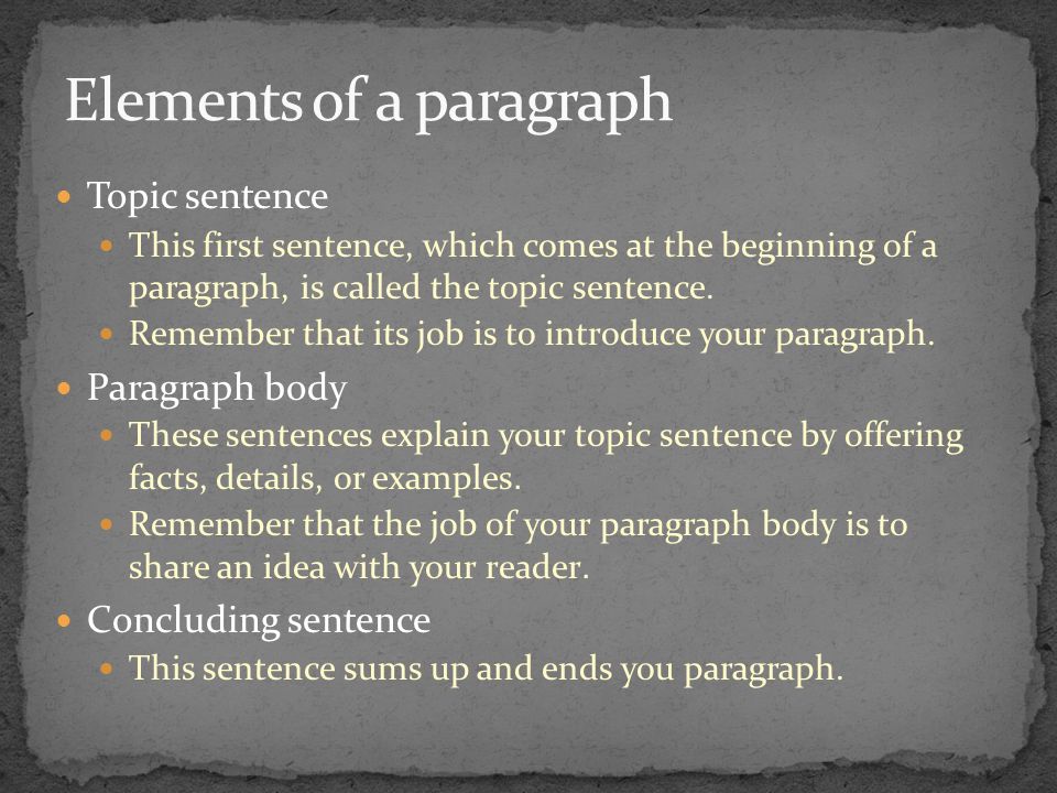 Topic sentence This first sentence, which comes at the beginning of a paragraph, is called the topic sentence.