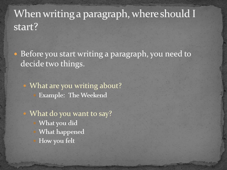 Before you start writing a paragraph, you need to decide two things.