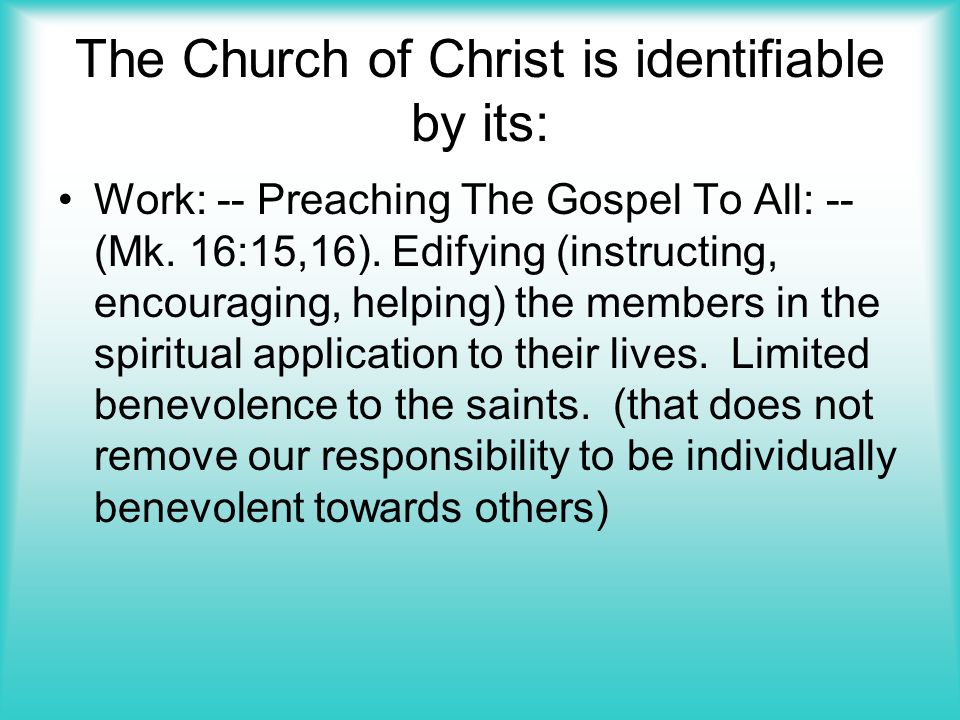 The Church of Christ is identifiable by its: Work: -- Preaching The Gospel To All: -- (Mk.