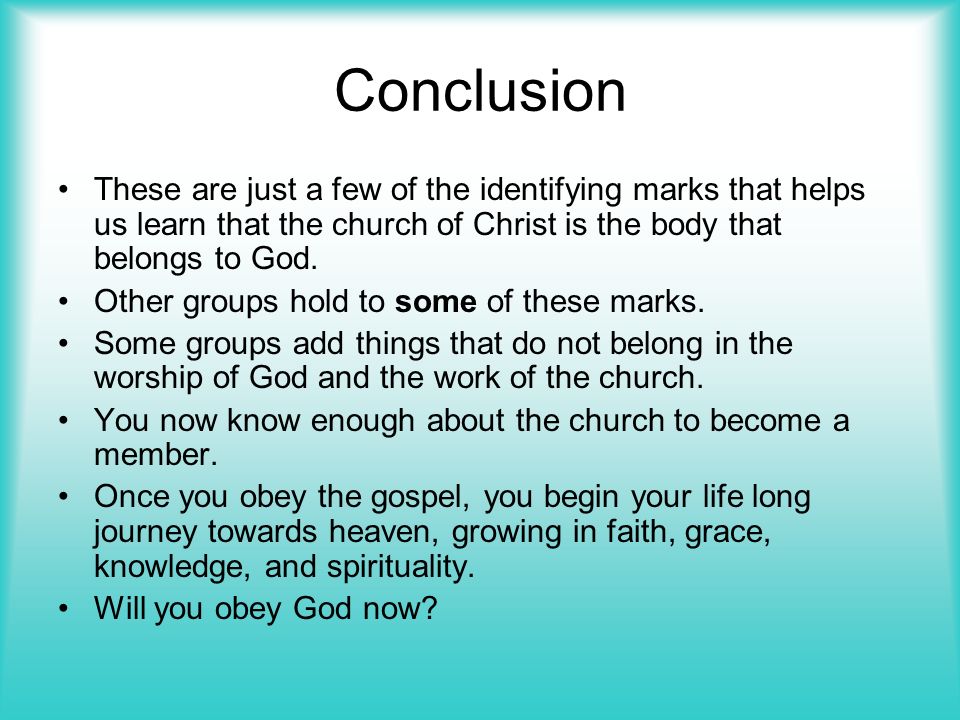 Conclusion These are just a few of the identifying marks that helps us learn that the church of Christ is the body that belongs to God.