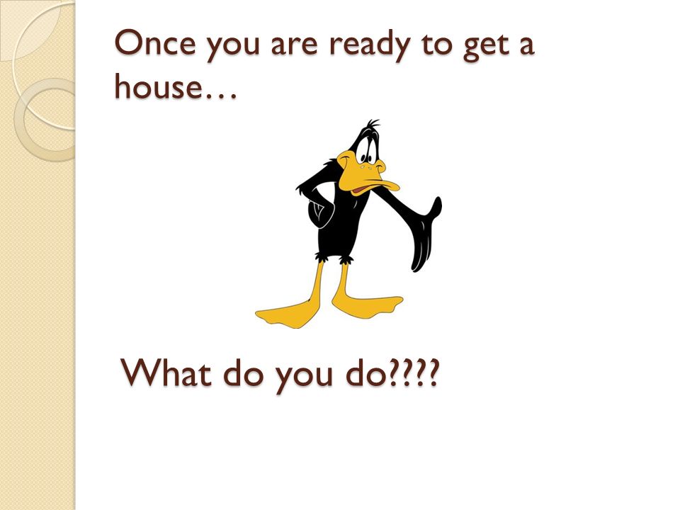 Once you are ready to get a house… What do you do