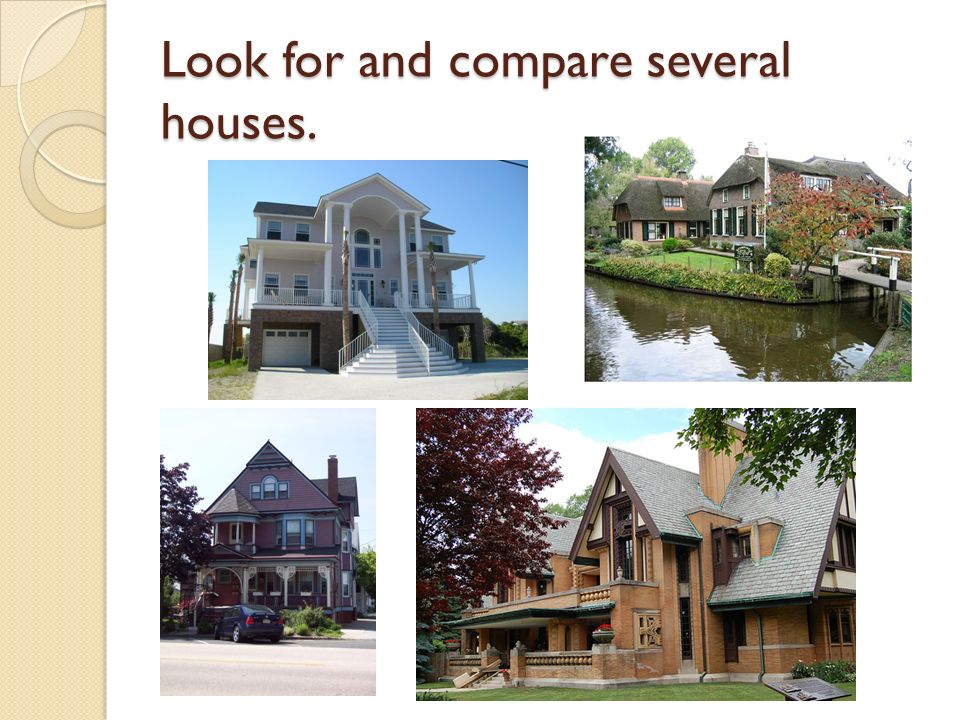 Look for and compare several houses.