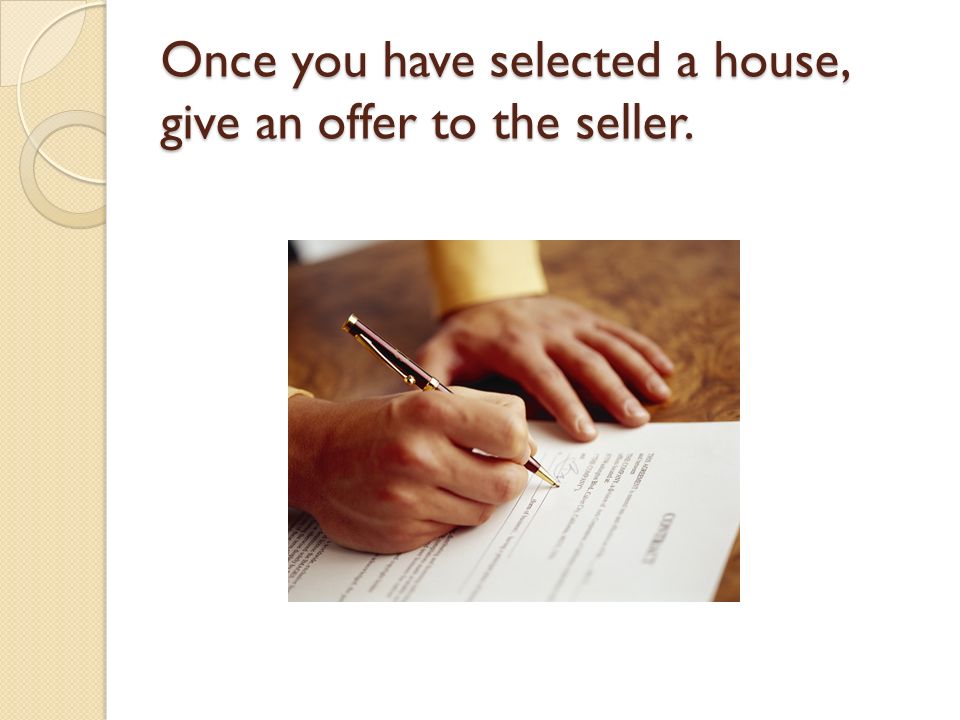 Once you have selected a house, give an offer to the seller.