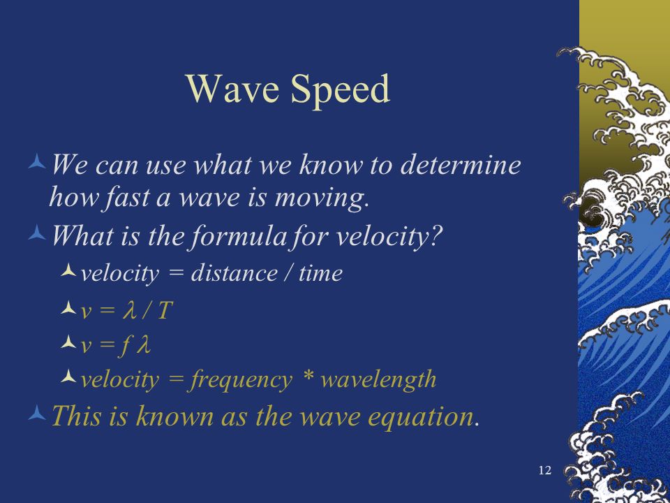 12 Wave Speed We can use what we know to determine how fast a wave is moving.
