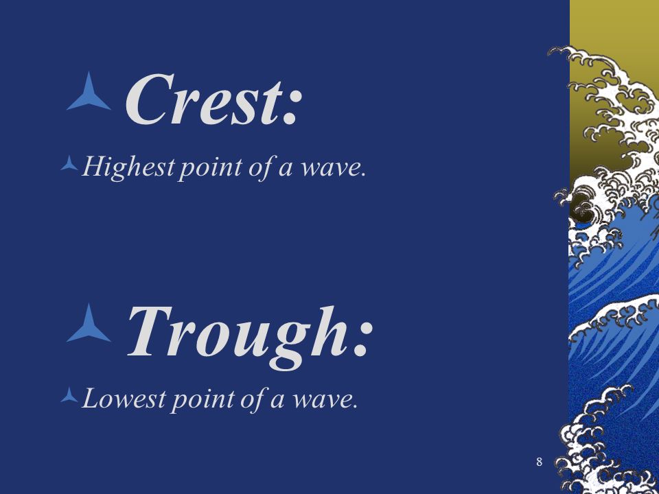 8 Crest: Highest point of a wave. Trough: Lowest point of a wave.