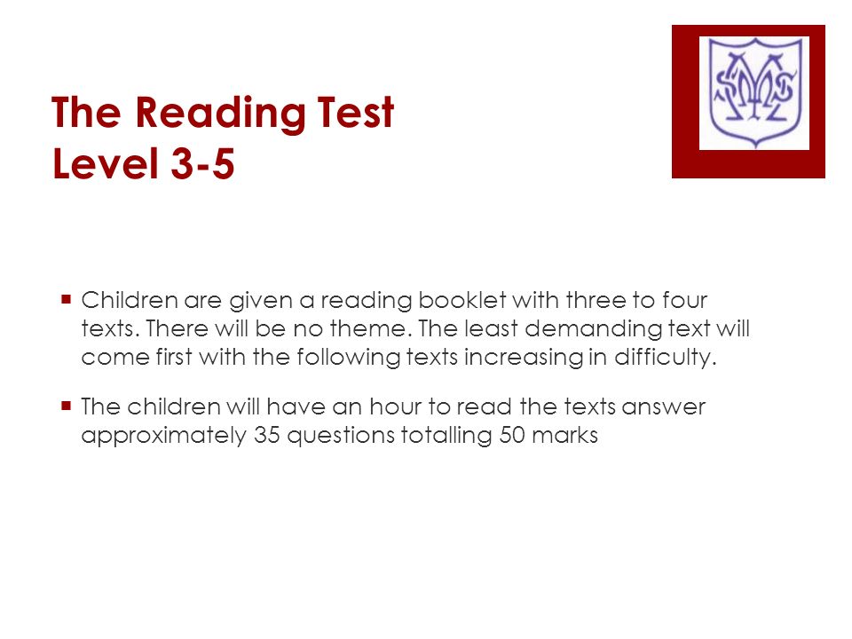 The Reading Test Level 3-5  Children are given a reading booklet with three to four texts.